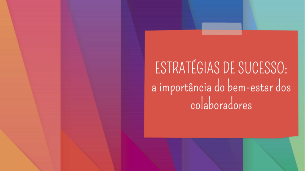 A importancia do bem estar dos colaboradores